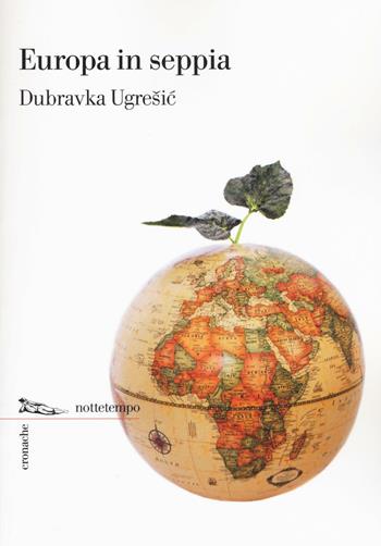 Europa in seppia - Dubravka Ugrešic - Libro Nottetempo 2016, Cronache | Libraccio.it