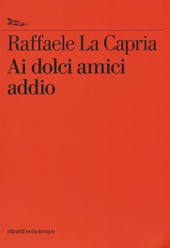 Ai dolci amici addio - Raffaele La Capria - Libro Nottetempo 2016, Ritratti | Libraccio.it