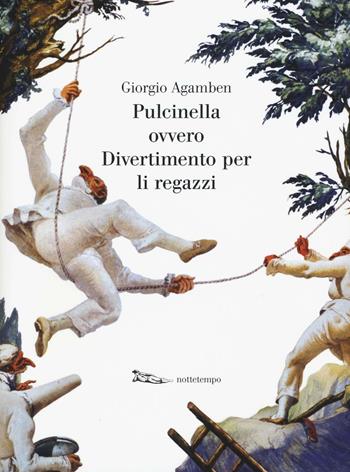 Pulcinella ovvero Divertimento per li regazzi. Ediz. illustrata - Giorgio Agamben - Libro Nottetempo 2016, Luce mediterranea | Libraccio.it