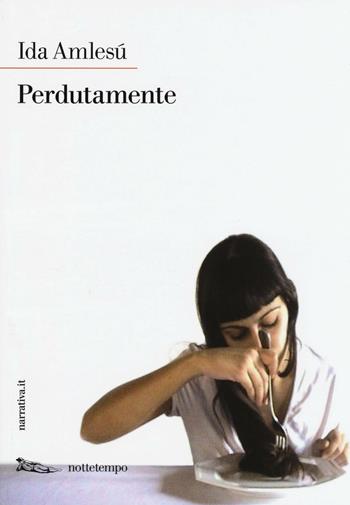 Perdutamente - Ida Amlesù - Libro Nottetempo 2017, Narrativa | Libraccio.it