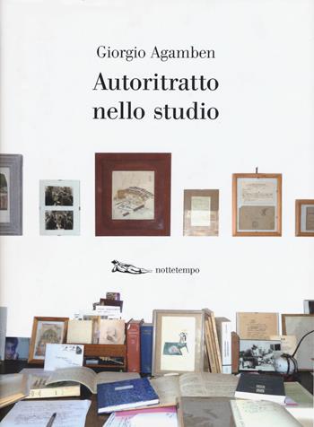 Autoritratto nello studio - Giorgio Agamben - Libro Nottetempo 2017, Luce mediterranea | Libraccio.it