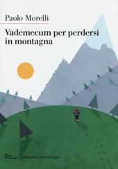 Vademecum per perdersi in montagna. Nuova ediz.