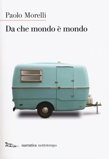 Da che mondo è mondo - Paolo Morelli - Libro Nottetempo 2017, Narrativa | Libraccio.it