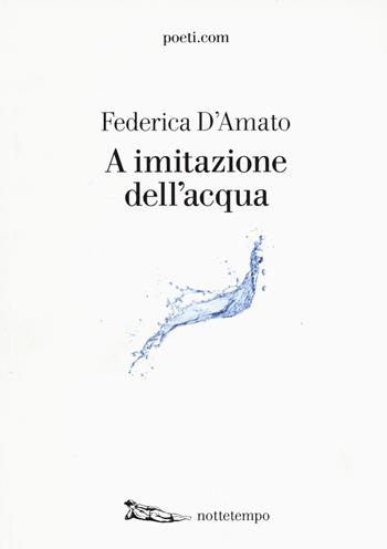 A imitazione dell'acqua - Federica D'Amato - Libro Nottetempo 2017, Poeti.com | Libraccio.it