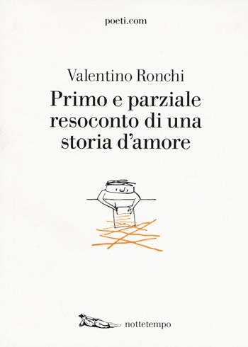 Primo e parziale resoconto di una storia d'amore - Valentino Ronchi - Libro Nottetempo 2017, Poeti.com | Libraccio.it