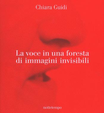 La voce in una foresta di immagini invisibili. Ediz. a colori - Chiara Guidi - Libro Nottetempo 2017 | Libraccio.it