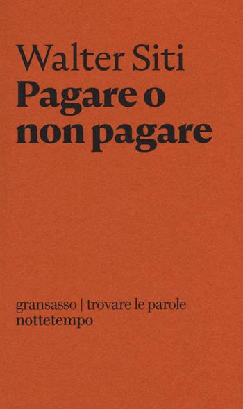 Pagare o non pagare - Walter Siti - Libro Nottetempo 2018, Gransasso | Libraccio.it