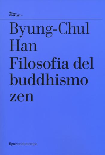 Filosofia del buddhismo zen - Byung-Chul Han - Libro Nottetempo 2018, Saggi. Figure | Libraccio.it