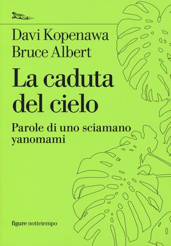 La caduta del cielo. Parole di uno sciamano yanomami - Davi Kopenawa, Bruce Albert - Libro Nottetempo 2018, Saggi. Figure | Libraccio.it