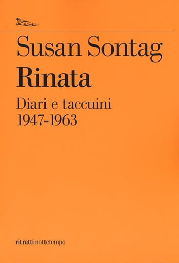 Rinata. Diari e taccuini 1947-1963 - Susan Sontag - Libro Nottetempo 2019, Saggi. Ritratti | Libraccio.it