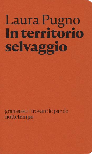 In territorio selvaggio - Laura Pugno - Libro Nottetempo 2018, Gransassi | Libraccio.it