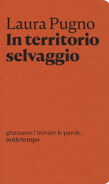 In territorio selvaggio - Laura Pugno - Libro Nottetempo 2018, Gransasso | Libraccio.it