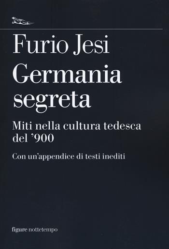 Germania segreta. Miti nella cultura tedesca del '900 - Furio Jesi - Libro Nottetempo 2018, Saggi. Figure | Libraccio.it