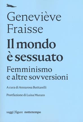 Il mondo è sessuato. Femminismo e altre sovversioni - Geneviève Fraisse - Libro Nottetempo 2019, Saggi. Figure | Libraccio.it