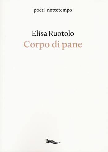 Corpo di pane - Elisa Ruotolo - Libro Nottetempo 2019, Poeti.com | Libraccio.it