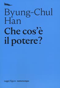 Che cos'è il potere? - Byung-Chul Han - Libro Nottetempo 2019, Saggi. Figure | Libraccio.it