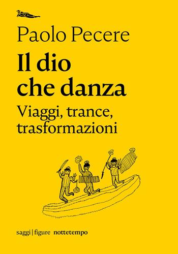 Il dio che danza. Viaggi, trance, trasformazioni - Paolo Pecere - Libro Nottetempo 2021, Saggi. Figure | Libraccio.it