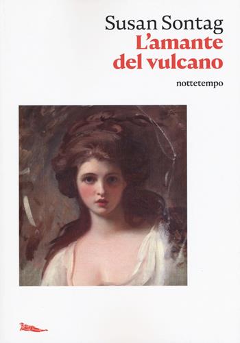 L'amante del vulcano - Susan Sontag - Libro Nottetempo 2020, Narrativa | Libraccio.it