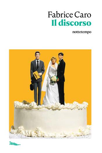 Il discorso - Fabrice Caro - Libro Nottetempo 2020, Narrativa | Libraccio.it