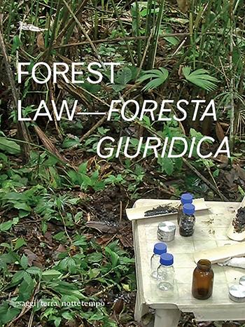 Forest law-Foresta giuridica. Ediz. bilingue - Ursula Biemann, Paulo Tavares - Libro Nottetempo 2021, Saggi. Terra | Libraccio.it