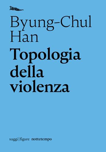 Topologia della violenza - Byung-Chul Han - Libro Nottetempo 2020, Saggi. Figure | Libraccio.it