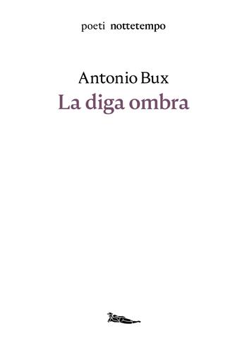La diga ombra - Antonio Bux - Libro Nottetempo 2020, Poeti | Libraccio.it