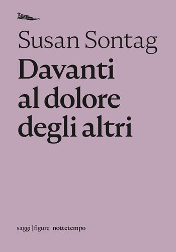 Davanti al dolore degli altri - Susan Sontag - Libro Nottetempo 2021, Saggi. Figure | Libraccio.it