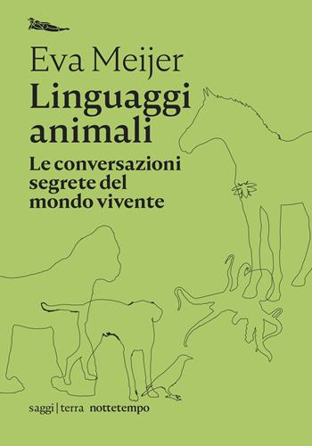 Linguaggi animali. Le conversazioni segrete del mondo vivente - Eva Meijer - Libro Nottetempo 2021, Saggi. Terra | Libraccio.it