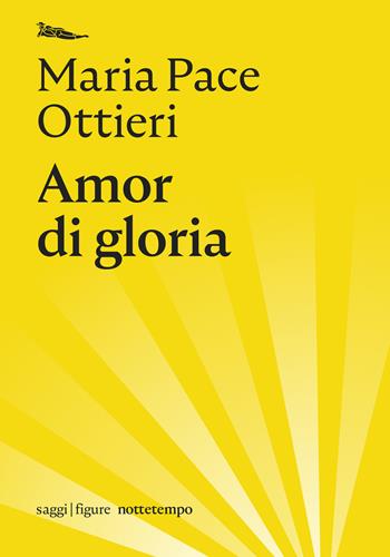 Amor di gloria - Maria Pace Ottieri - Libro Nottetempo 2021, Saggi. Figure | Libraccio.it