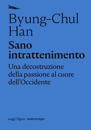 Sano intrattenimento. Una decostruzione della passione al cuore dell'Occidente - Byung-Chul Han - Libro Nottetempo 2021, Saggi. Figure | Libraccio.it