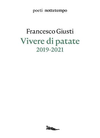 Vivere di patate. 2019-2021 - Francesco Giusti - Libro Nottetempo 2021, Poeti | Libraccio.it