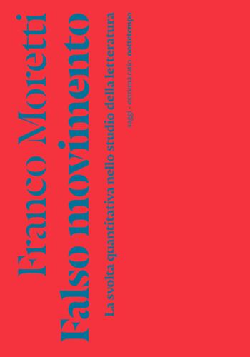 Falso movimento. La svolta quantitativa nello studio della letteratura - Franco Moretti - Libro Nottetempo 2022, Saggi. Extrema ratio | Libraccio.it