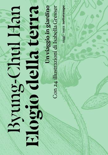 Elogio della terra. Un viaggio in giardino - Byung-Chul Han - Libro Nottetempo 2022, Saggi. Terra | Libraccio.it