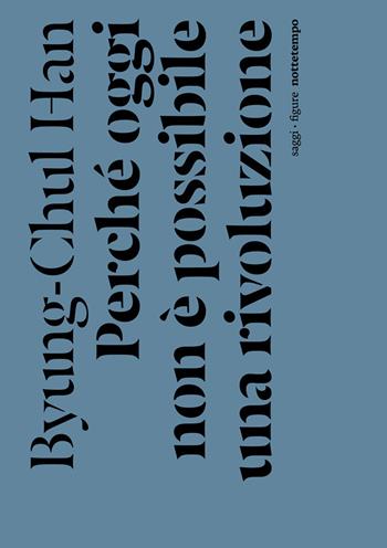 Perché oggi non è possibile una rivoluzione. Saggi brevi e interviste - Byung-Chul Han - Libro Nottetempo 2022, Saggi. Figure | Libraccio.it