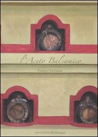 L' aceto balsamico - Franco Fontana, Giulia Bevilacqua - Libro Atlante 2005, Cucina Italia | Libraccio.it
