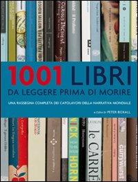 1001 libri da leggere prima di morire. Una rassegna completa dei capolavori della narrativa mondiale - Peter Boxall - Libro Atlante 2007, 1001 | Libraccio.it