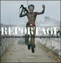 Reportage. I grandi maestri del fotogiornalismo - Andy Steel - Libro Atlante 2007, Maestri contemporanei | Libraccio.it