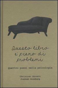 Questo libro è pieno di problemi. Quattro passi nella psicologia - Christian Jarrett, Joannah Ginsburg - Libro Atlante 2009, Saggi illustrati | Libraccio.it