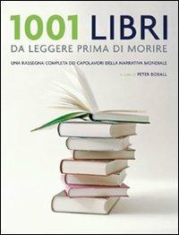 1001 libri da leggere prima di morire. Una rassegna completa dei capolavori della narrativa mondiale  - Libro Atlante 2010, 1001 | Libraccio.it