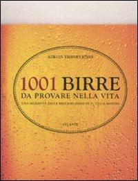 1001 birre da provare nella vita. Una selezione delle migliori birre di tutto il mondo - Adrina Thierney-Jones - Libro Atlante 2011 | Libraccio.it