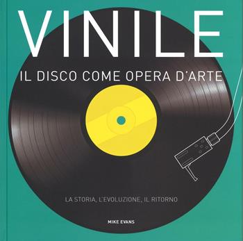 Vinile. Il disco come opera d'arte. La storia, l'evoluzione, il ritorno - Mike Evans - Libro Atlante 2016 | Libraccio.it