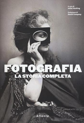 Fotografia. La storia completa. Nuova ediz.  - Libro Atlante 2019 | Libraccio.it