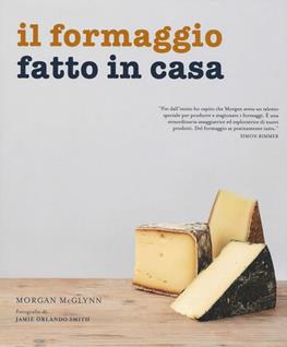 Il formaggio fatto in casa - Morgan McGlynn - Libro Atlante 2019 | Libraccio.it