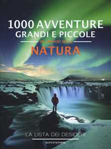 Image of 1000 avventure grandi e piccole nel mondo della natura. La lista ...
