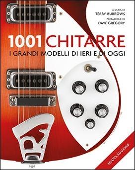 1001 chitarre. I grandi modelli di ieri e di oggi. Nuova ediz.  - Libro Atlante 2020, 1001 | Libraccio.it