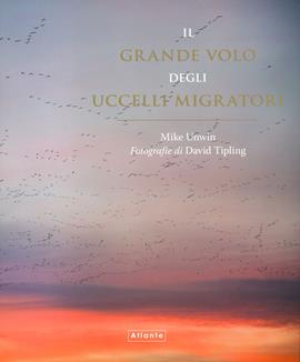 Il grande volo degli uccelli migratori - Mike Unwin, David Tipling - Libro Atlante 2021 | Libraccio.it