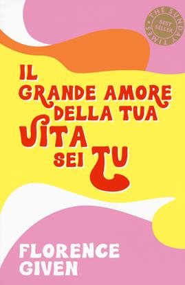 Il grande amore della tua vita sei tu - Florence Given - Libro Atlante 2021 | Libraccio.it