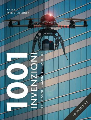 1001 invenzioni che hanno cambiato il mondo. Ediz. a colori  - Libro Atlante 2021, 1001 | Libraccio.it