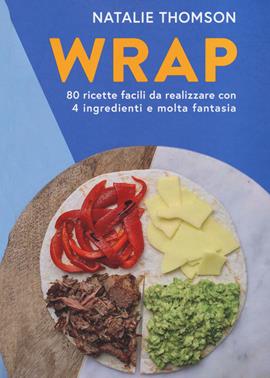 Wrap. 80 ricette facili da realizzare con 4 ingredienti e molta fantasia. Ediz. illustrata - Natalie Thomson - Libro Atlante 2021 | Libraccio.it