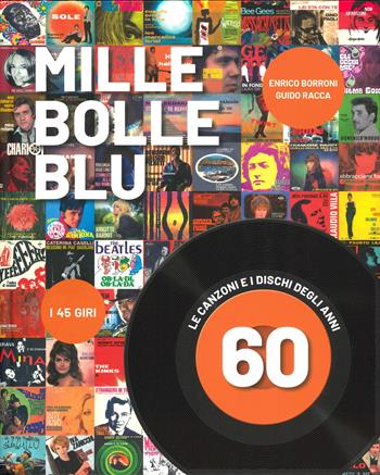 Mille bolle blu. Le canzoni e i dischi degli anni 60. Ediz. a colori - Enrico Borroni, Guido Racca - Libro Atlante 2025 | Libraccio.it